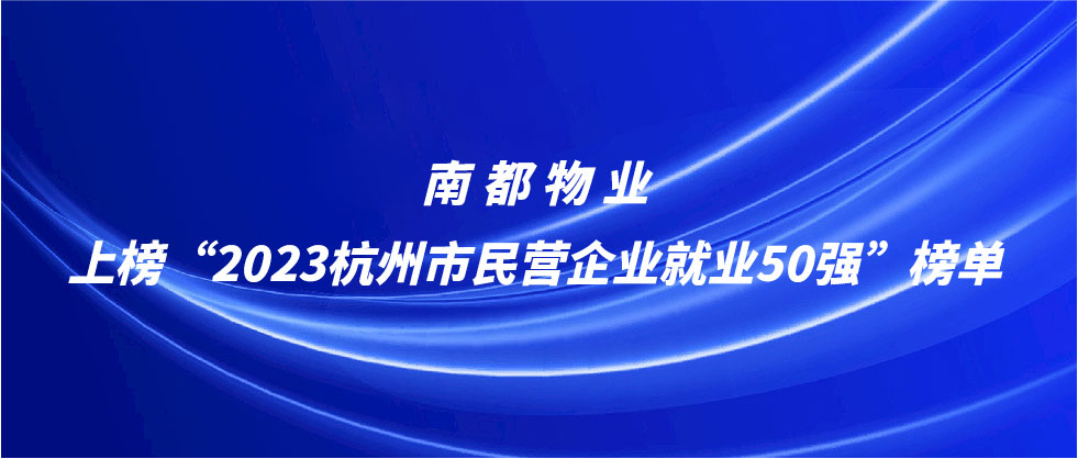 南都物業(yè)上榜2023杭州市民營(yíng)企業(yè)就業(yè)50強(qiáng)榜單
